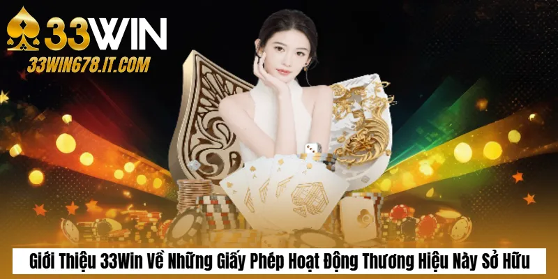 Giới Thiệu 33Win Về Những Giấy Phép Hoạt Động Thương Hiệu Này Sở Hữu