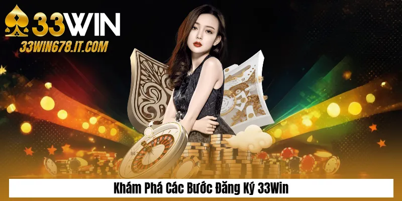 Nạp Tiền 33Win Nhanh Chóng – Hướng Dẫn Chi Tiết Từ A–Z 4 Khám Phá Các Bước Đăng Ký 33Win