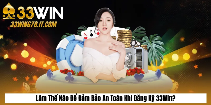 Nạp Tiền 33Win Nhanh Chóng – Hướng Dẫn Chi Tiết Từ A–Z 5 Làm Thế Nào Để Đảm Bảo An Toàn Khi Đăng Ký 33Win?