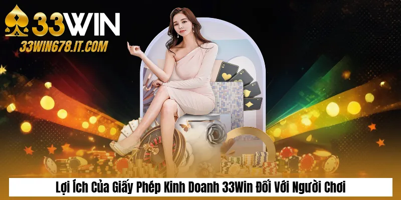 Giấy Phép Kinh Doanh 3 Lợi Ích Của Giấy Phép Kinh Doanh 33Win Đối Với Người Chơi