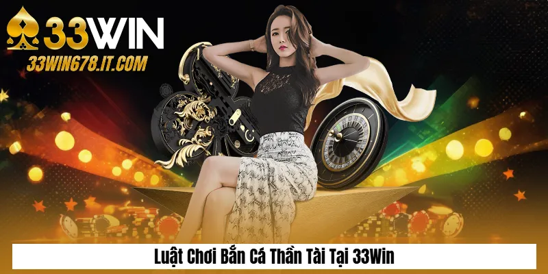 Luật Chơi Bắn Cá Thần Tài Tại 33Win