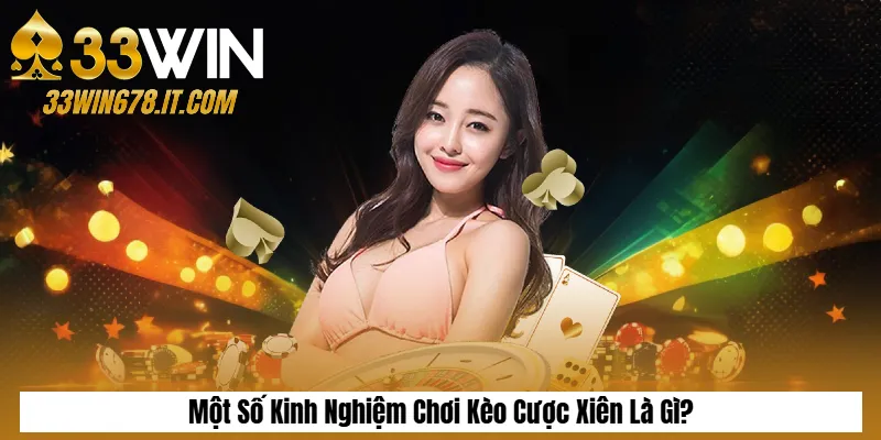 Một Số Kinh Nghiệm Chơi Kèo Cược Xiên Là Gì?