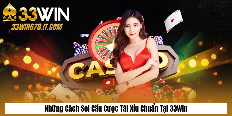 Những Cách Soi Cầu Cược Tài Xỉu Chuẩn Tại 33Win