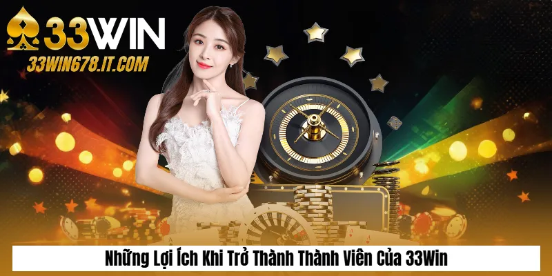 Nạp Tiền 33Win Nhanh Chóng – Hướng Dẫn Chi Tiết Từ A–Z 6 Những Lợi Ích Khi Trở Thành Thành Viên Của 33Win