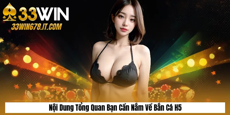 Nội Dung Tổng Quan Bạn Cần Nắm Về Bắn Cá H5
