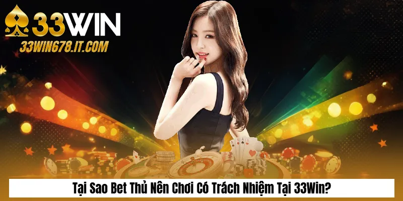 Chơi Có Trách Nhiệm 1 Tại Sao Bet Thủ Nên Chơi Có Trách Nhiệm Tại 33Win?